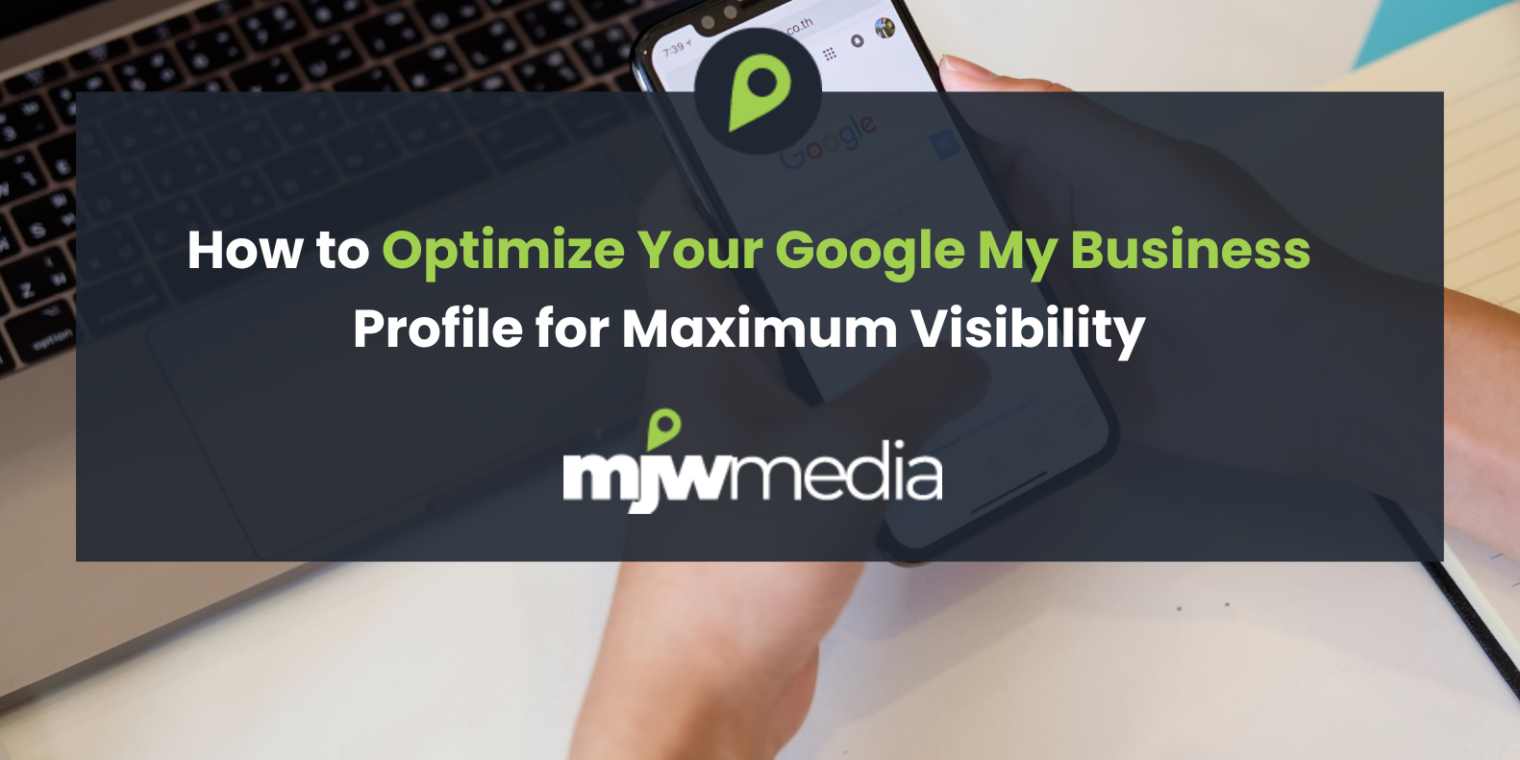 How to optimize your google my business profile for maximum visibility